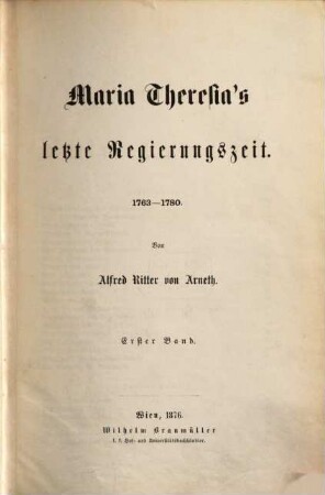 Geschichte Maria Theresia's. 7 : Maria Theresia's letzte Regierungszeit, 1763 - 1780 ; 1. Band