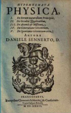 Hypomnemata physica : I. De rerum naturalium principiis, II. de occultis qualitatibus, III. de atomis & mistione, IV. de generatione, viventium, V. de spontaneo viventium ortu