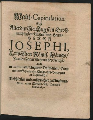 Wahl-Capitulation Deß Allerdurchleuchtigsten Großmächtigsten Fürsten und Herrn/Herrn Josephi, Erwöhlten Römis.Königs/ ...