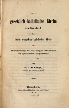 Die gesetzlich-katholische Kirche als Sinnbild der freien evangelisch-katholischen Kirche im Zusammenhange mit den übrigen Grundformen der symbolischen Religionsweise dargestellt