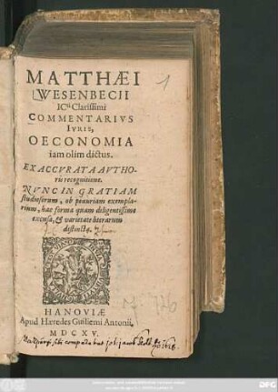 Matthaei Wesenbecii ICti Clarissimi Commentarius Iuris, Oeconomia iam olim dictus : Ex Accurata Authoris recognitione ; Nunc In Gratiam studiosorum, ob penuriam exemplarium, hac forma quam diligentissime excusa, & varietate literarum distincta