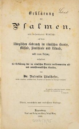 Erklärung der Psalmen : mit besonderer Rücksicht auf deren liturgischen Gebrauch im römischen Brevier, Missale, Pontificale und Rituale, nebst einem Anhang, enthaltend die Erklärung der im römischen Brevier vorkommenden alt- und neutestamentlichen Cantica
