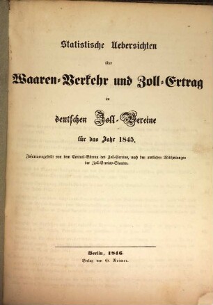 Statistische Uebersichten über Waaren-Verkehr und Zoll-Ertrag im Deutschen Zoll-Vereine : für das Jahr ..., 1845