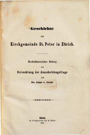 Geschichte der Kirchgemeinde St. Peter in Zürich : Rechts historischer Beitrag zur Beleuchtung der Ausscheidungsfrage von Aloys v. Orelli