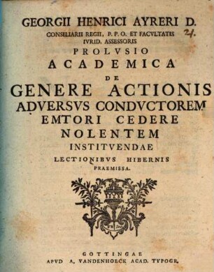 Georgii Henrici Ayreri D. ... Prolvsio Academica De Genere Actionis Adversvs Condvctorem Emtori Cedere Nolentem Institvendae : Lectionibvs Hibernis Praemissa