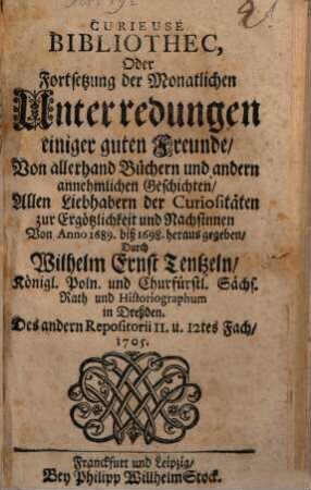Curieuse Bibliothec, Oder Fortsetzung der Monatlichen Unterredungen einiger guten Freunde, Von allerhand Büchern und andern annehmlichen Geschichten : Allen Liebhabern der Curiositäten zur Ergötzlichkeit und Nachsinnen heraus gegeben. 2,11/12. 1705