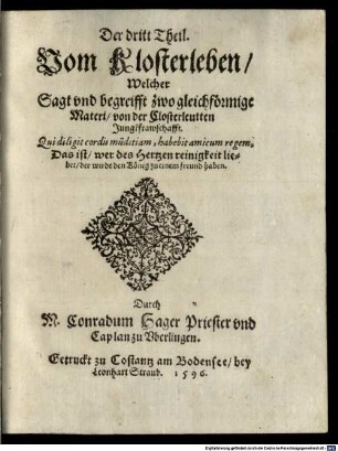 Vom Kloster Leben : Ein Christenlicher Geistlicher Tractat, in vier Theil außgetheilt, fürnemblich allen Closterleuten ... zu Nutz ..., 3