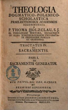 Theologia Dogmatico-Polemico-Scholastica : Praelectionibus Academicis Accomodata. 4,1, Tractatus De Sacramentis ; 1: De Sacramentis Generatim
