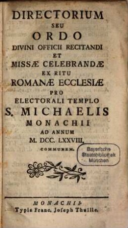 Directorium seu ordo divini officii recitandi et missae celebrandae ex ritu Romanae Ecclesiae pro electorali templo S. Michaelis Monachii. 1778