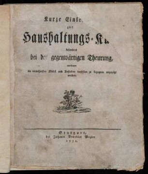 Kurze Einleitung zur Haushaltungs-Kunst besonders bei der gegenwärtigen Theurung : worinnen die vornehmsten Mittel und Anstalten derselben zu begegnen angezeigt werden