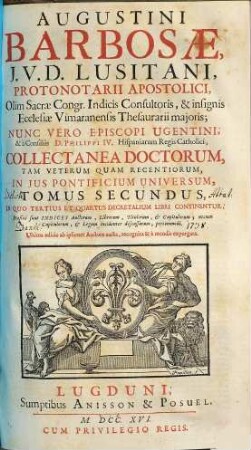 Augustini Barbosae, J. V. D. Lusitani, ... Collectanea Doctorum, Tam Veterum Quam Recentiorum, In Jus Pontificium Universum, 2. In Quo Tertius Et Quartus Decretalium Libri Continentur