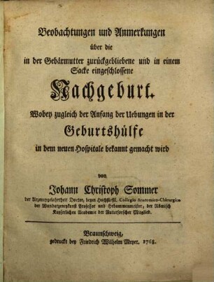 Beobachtungen und Anmerkungen über die in der Gebärmutter zurückgebliebene und in einem Sacke eingeschlossene Nachgeburt. Wobey zugleich der Anfang der Uebungen in der Geburtshülfe in dem neuen Hospitale bekannt gemacht wird