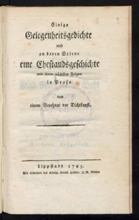 Einige Gelegenheitsgedichte und an deren Stirne eine Ehestandsgeschichte mit ihren nächsten Folgen in Prosa