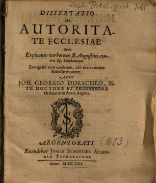 Dissertatio de autoritate ecclesiae : sive explicatio verborum B. Augustini contra Ep. fundamenti: Evangelio non crederem, nisi me autoritas Ecclesiae moveret