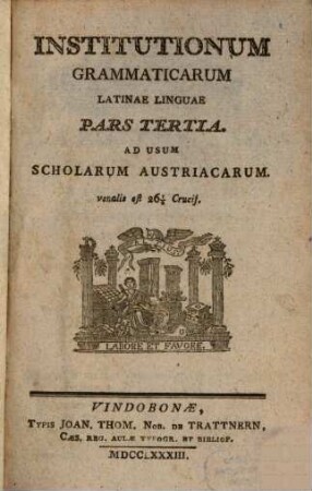 Anleitung zur lateinischen Sprache : zum Gebrauche der studirenden Jugend in den kaiserl. königl. Staaten, 3. Institutiones Grammaticae Latinae Linguae