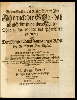 Der Wahren Christen und Kinder Gottes Ihr: Ich dancke dir Gott, dass ich nicht bin wie andere Leute, Ohne in die Sünde des Pharisäers zu fallen; Oder: Der Christen Dancksagung gegen Gott vor die erlangte Gottseligkeit