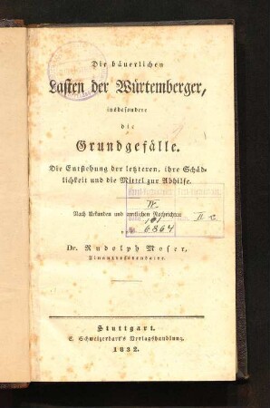 Die bäuerlichen Lasten der Würtemberger, insbesondere die Grundgefälle : die Entstehung der letzteren, ihre Schädlichkeit und die Mittel zur Abhilfe ; nach Urkunden und amtlichen Nachrichten