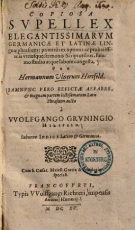 Copiosa supellex elegantissimarum, germanicae et latinae linguae, phrasium : primitus ex optimis ac probatissimis utriusque sermonis scriptoribus, summo studio atque labore congesta ...