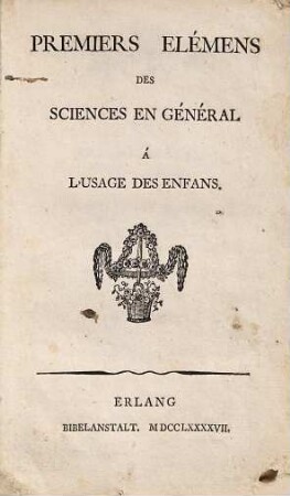 Premiers Elémens Des Sciences En Général à L'Usage Des Enfans