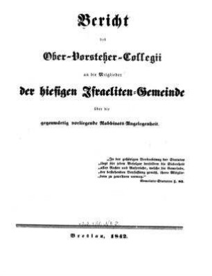 Bericht des Ober-Vorsteher-Collegii an die Mitglieder der hiesigen Israeliten-Gemeinde über die gegenwärtig vorliegende Rabbinats-Angelegenheit