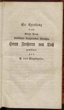 Sr. Exellenz dem Königl. Preuß. wirklichen dirigirenden Minister Herrn Freiherrn von Voß gewidmet von P. von Blankensee