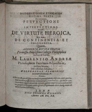 Disputationum Ethicarum Decima Sexta De virtutum Perfectione & Imperfectione. Hoc est: De Virtute Heroica, Nec non De Continentia Et Tolerantia [...]