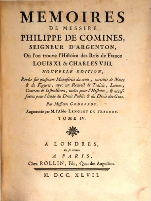 Mémoires De Messire Philippe De Comines, Seigneur D'Argenton, Où l'on trouve l'Histoire des Rois de France Louis XI. & Charles VIII.. Tome IV.