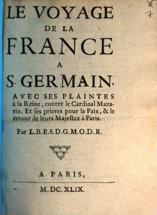 Le Voyage De La France A S. Germain : Avec Ses Plaintes à la Reine, contre le Cardinal Mazarin Et ses Prieres pour la Paix & le retour de leurs Majestez à Paris
