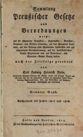 Sammlung preussischer Gesetze und Verordnungen, welche auf die allgemeine Deposital-, Hypotheken-, Gerichts-, Crimminal- und Städte-Ordnung, auf das allgemeine Landrecht Bezug haben. 9. 1807/08 (1819)