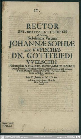 Rector Universitatis Lipsiensis ad exequias ... Johannae Sophiae natae Welschiae, dn. Gottfriedi Welschii ... filiae ... invitat : [progr. ad exequias Jo. Sophiae natae Welschiae, Gottfr. Welschii filiae]