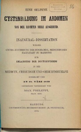 Eine seltene Cystenbildung im Abdomen von der rechten Niere ausgebend : Von Max Philippi. (Inaugural-Dissertation.)