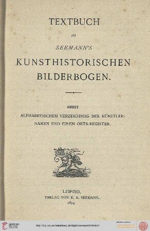 Kunsthistorische Bilderbogen: für den Gebrauch bei akademischen und öffentlichen Vorlesungen, sowie beim Unterricht in der Geschichte und Geschmackslehre an Gymnasien, Real- und höheren Töchterschulen zusammengestellt: Textbuch zu Seemann's kunsthistorischen Bilderbogen