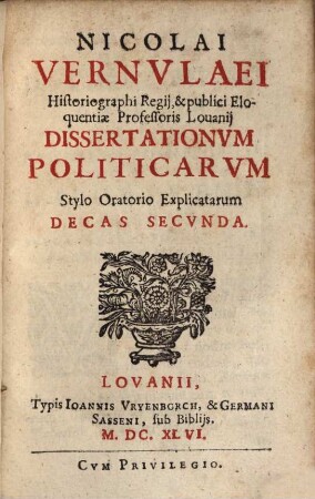 Nicolai Vernvlaei Historiographi Regij, ... Professoris Louanij Dissertationvm Politicarvm Stylo Oratorio Explicatarum Decas .... 2