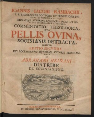 Joannis Jacobi Rambachii, S.S. Theologiae Doctoris Et Professoris Primarii In Academia Giessensi, Ibidemqve Svperintendentis Primi Et Senatvs Ecclesiastici Adsessoris, Commentatio Theologica, Qva Pellis Ovina, Socinianis Detracta, Sistitvr