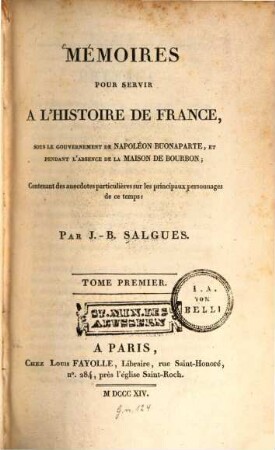 Mémoires pour servir à l'histoire de France : sous le gouvernement de Napoléon Buonaparte, et pendant l'absence de la maison de Bourbon ; Contenant des anecdotes particulières sur les principaux personnages de ce temps. 1. (1814). - 671 S. : 1 Portr.