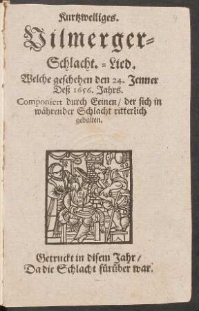 Kurtzweiliges. Vilmerger-Schlacht.-Lied : Welche geschehen den 24. Jenner Deß 1656. Jahrs ; Componiert durch Eeinen/ der sich in währender Schlacht ritterlich gehalten