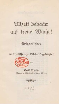 Allzeit bedacht auf treue Wacht! : Kriegslieder im Weltkriege 1914 - 15 gedichtet