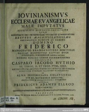 Iovianismus Ecclesiae Evangelicae Male Imputatus : Exercitatio Historico-Theologica Quam ... Praeside Casparo Jacobo Huthio ... D. XV. Novembris MDCCLVIII. Eruditorum Disquisitioni Submittit Auctor Fridericus Adamus Ellrod, Baruthinus ; Exercitatio Historico-Theologica Quam ... Praeside Casparo Jacobo Huthio ... D. XV. Novembris MDCCLVIII. Eruditorum Disquisitioni Submittit Auctor Fridericus Adamus Ellrod, Baruthinus