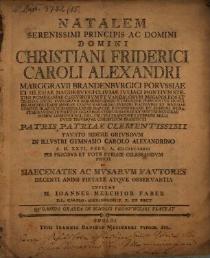 Natalem Serenissimi Principis Ac Domini Domini Christiani Friderici Caroli Alexandri Marggravii Brandenbvrgici Porvssiae Et Silesiae ... Pvblice Celebrandvm Indicit Et Maecenates Ac Mvsarvm Favtores ... Invitat M. Ioannes Melchior Faber Ill. Carolo-Alexandrini p. p. et rect. : Quomodo Graeca in scholis pronunciari placeat