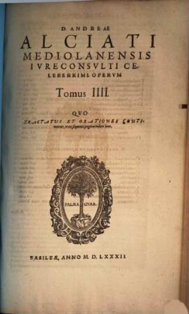 D. Andreae Alciati ... opera omnia : in quatuor tomos legitime digesta, nativo suo decore restituta, indice locupletiss. adaucta, 4. Quo tractatus et orationes continentur