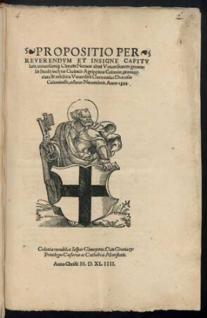 PROPOSITIO PER || REVERENDVM ET INSIGNE CAPITV||lum, uniuersuḿ[que] Clerum: Necnon almã Vniuersitatem genera=||lis Studij inclytae Ciuitatis Agrippinae Coloniae, pronun=||ciata & exhibita Venerabili Clero totius Dioecesis || Coloniensis, octauo Nouembris. Anno 1544.||