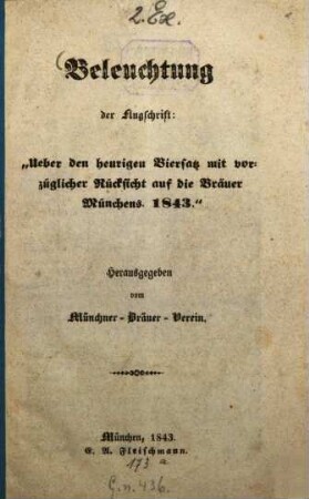 Beleuchtung der Flugschrift: "Ueber den heurigen Biersatz mit vorzüglicher Rücksicht auf die Bräuer Münchens. 1843" : Herausgegeben vom Münchner-Bräuer-Verein