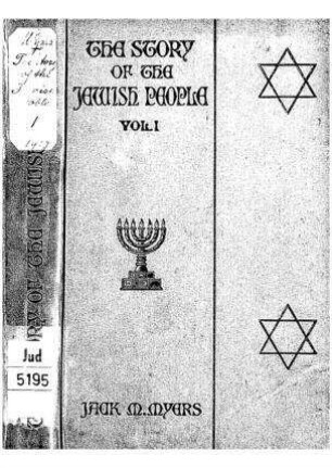 The story of the Jewish people being a history of the Jewish people since bible times : with maps and numerous Ill. in 3 vol. / by Jack M. Myers. With a pref. note by the chief rabbi