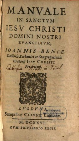Manvuale In Sanctvm Iesv Christi Domini Nostri Evangelivm, Ioannis Bence Doctoris Sorbonici ac Congregationis Oratorii Iesv Christi Presbyteri