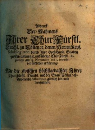 Abdruck Der, Nahmens Ihrer ChurFürstl. Durchl. zu Cöllen [et]c. denen Herren Keys. Subdelegirten ... extradirten endlichen erklärung ...