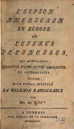 L' Espion Americain en Europe : ou Lettres Illinoises, qui renferment quantité d'anecdotes amusantes et instructives suivies d'un poëme intitulé La religion raisonnable par Mr. dd V...