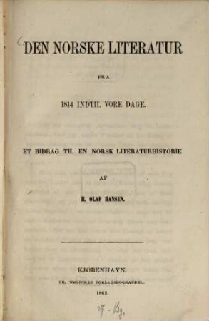 Den Norske Literatur fra 1814 indtil vore dage : Et bidrag til en Norsk Literaturhistorie af H. Olaf. Hansen
