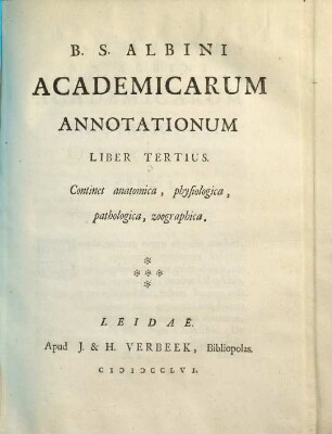 B. S. Albini Academicarum Annotationum Liber ..., Liber Tertius. Continet anatomica, physiologica, pathologica, zoographica