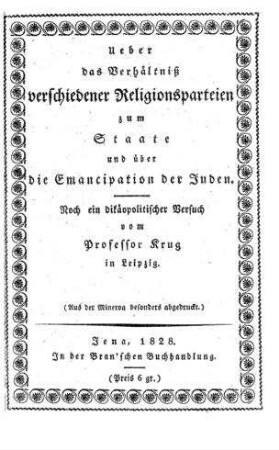 Ueber das Verhältniß verschiedener Religionsparteien zum Staate und über die Emancipation der Juden : noch ein dikäopolitischer Versuch / vom ... [Wilhelm Traugott] Krug