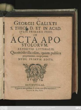 Georgii Calixti S. Theol. D. Et In Acad. Iulia Primarii Prof. In Acta Apostolorum. Expositio Litteralis : Quomodo illa olim, quum publice proponeretur, excipi potuit